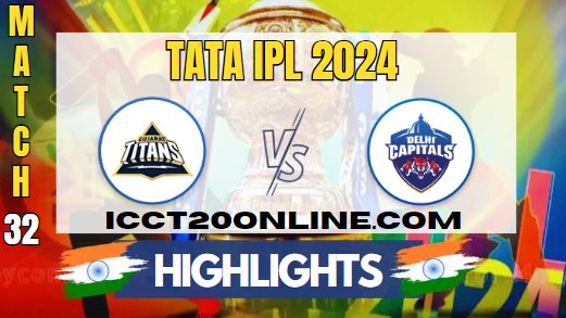 IPL 2024 GT Vs DC Match 32 HIGHLIGHTS