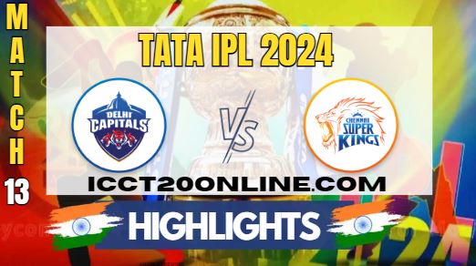 IPL 2024 DC Vs CSK Match 13 HIGHLIGHTS
