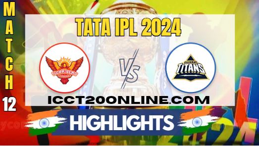 IPL 2024 GT Vs SRH Match 12 HIGHLIGHTS