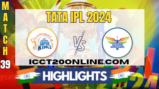 IPL 2024 CSK Vs LSG Match 39 HIGHLIGHTS